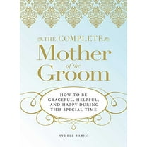Pre-Owned The Complete Mother of the Groom: How to be Graceful, Helpful and Happy During This Special Time, 9781598695465, 1598695460, Paperback,