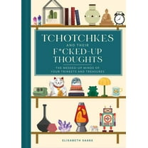 Tchotchkes and their F*cked-Up Thoughts: The Messed-Up Minds of Your Trinkets and Treasures