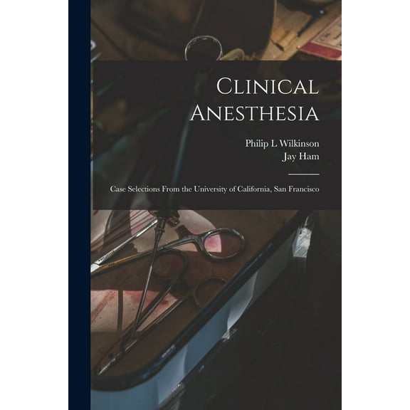 Clinical Anesthesia: Case Selections From the University of California, San Francisco (Paperback)