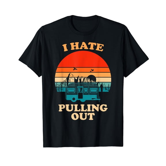 I Hate Pulling Out Funny Camping Camper Vintage Men Women Black T-shirt Crew Neck Tee