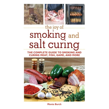 The Joy of Smoking and Salt Curing : The Complete Guide to Smoking and Curing Meat, Fish, Game, and (Best Cookbook For Smoking Meat)
