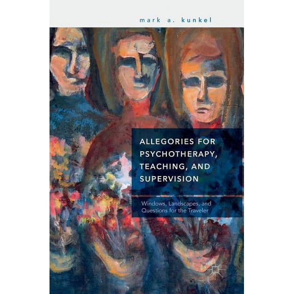 Allegories for Psychotherapy, Teaching, and Supervision: Windows, Landscapes, and Questions for the Traveler, (Hardcover)