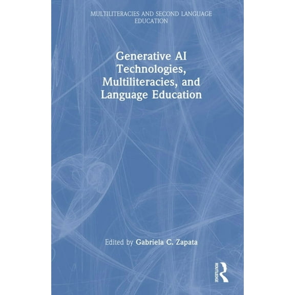 Multiliteracies and Second Language Educ Generative AI Technologies, Multiliteracies, and Language Education, (Hardcover)