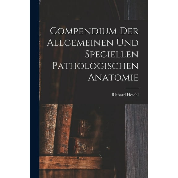 Compendium der Allgemeinen und speciellen Pathologischen Anatomie (Paperback)