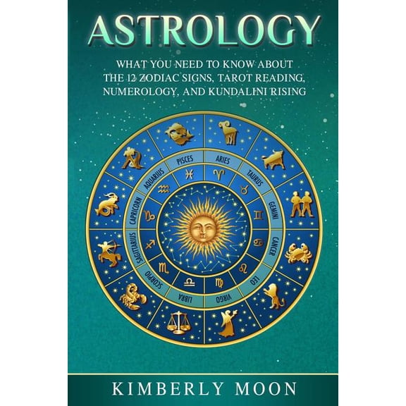 Astrology: What You Need to Know About the 12 Zodiac Signs, Tarot Reading, Numerology, and Kundalini Rising, (Paperback)