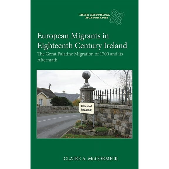 European Migrants in Eighteenth Century Ireland: The Great Palatine Migration of 1709 and Its Aftermath, (Hardcover)