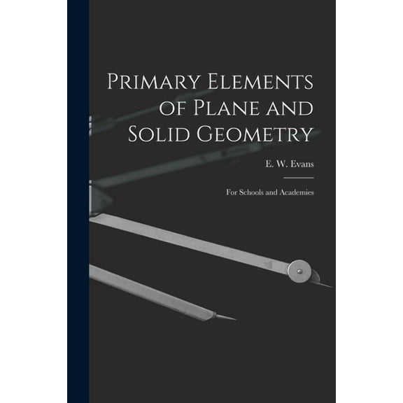 Primary Elements of Plane and Solid Geometry: for Schools and Academies (Paperback)