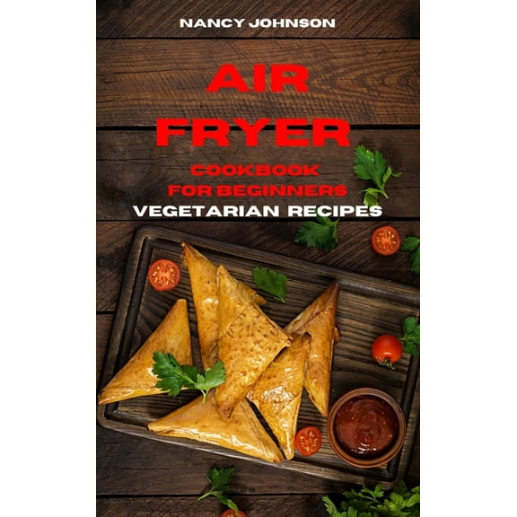 Air Fryer Cookbook Vegetarian Recipes: Quick, Easy and Tasty Recipes for Smart People on a Budget (Hardcover)
