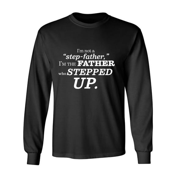 I'm Not A Step-Father. . . Stepped Up Adult Long Sleeve T-shirt