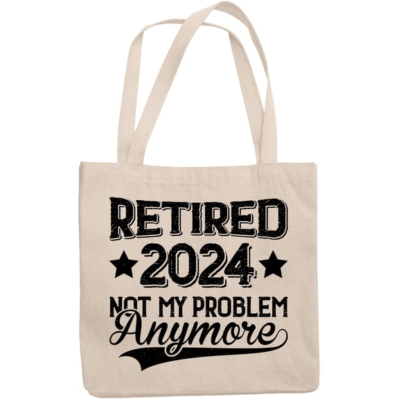 Retired 2024 Not My Problem Anymore, Funny Retiree or Retirement Quote, 12oz Canvas Tote Bag