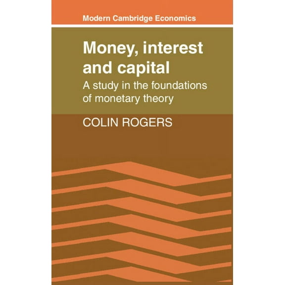 Modern Cambridge Economics Money, Interest and Capital: A Study in the Foundations of Monetary Theory, (Paperback)