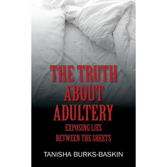 The Truth about Adultery: Exposing Lies Between the Sheets, (Paperback)