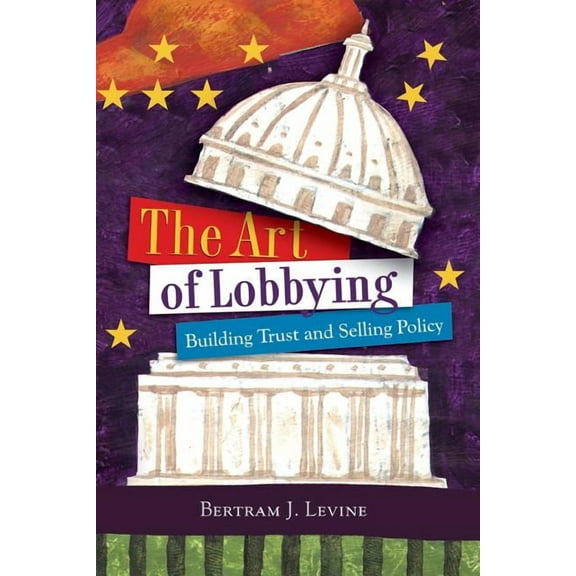 The Art of Lobbying: Building Trust and Selling Policy, (Paperback)
