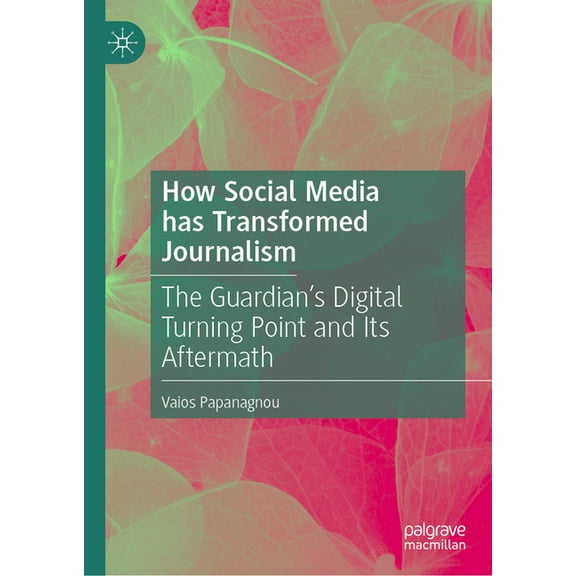 How Social Media Has Transformed Journalism: The Guardian's Digital Turning Point and Its Aftermath, (Hardcover)