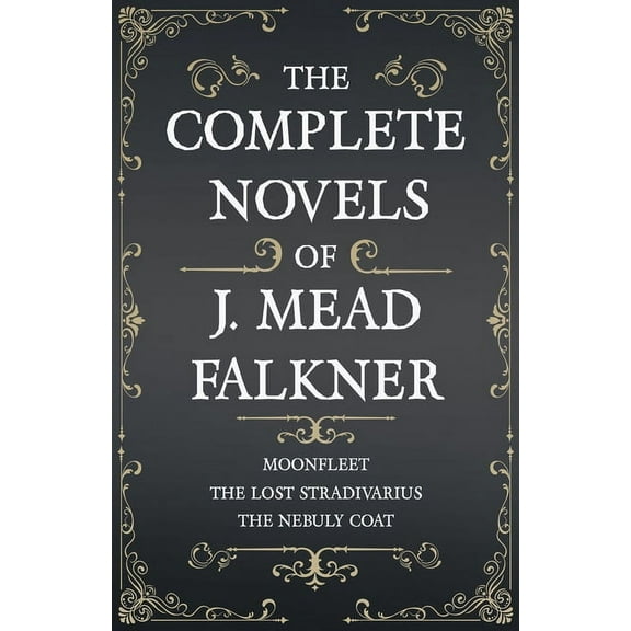 The Complete Novels of J. Meade Falkner - Moonfleet, the Lost Stradivarius and the Nebuly Coat, (Paperback)