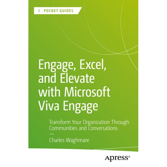 Apress Pocket Guides Engage, Excel, and Elevate with Microsoft Viva Engage: Transform Your Organization Through Communities and Conversations, (Paperback)