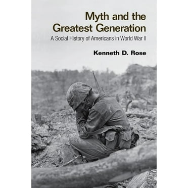 Myth and the Greatest Generation: A Social History of Americans in World War II, (Paperback)