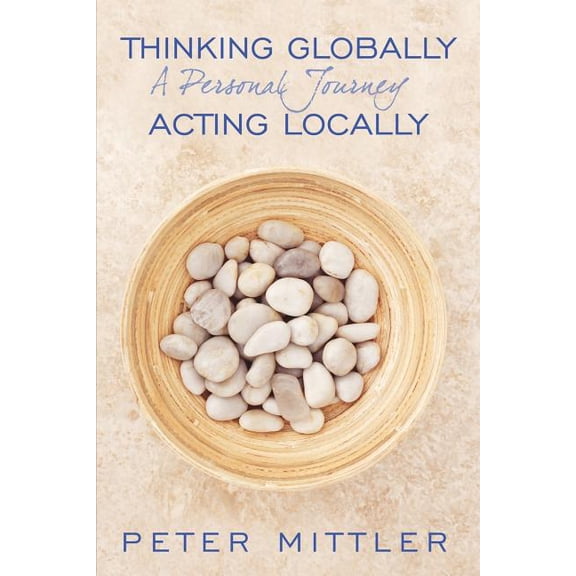 Thinking Globallly Acting Locally: A Personal Journey (Paperback)