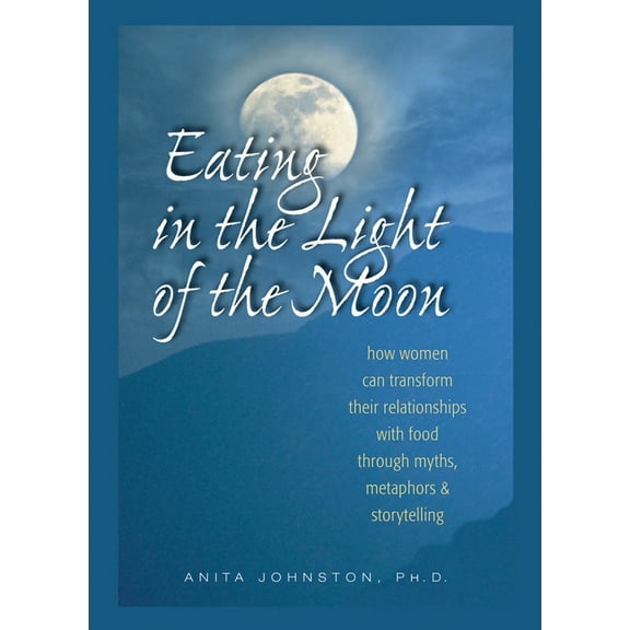 Pre-Owned Eating in the Light of the Moon: How Women Can Transform Their Relationship with Food Through Myths, Metaphors, and Storytelling (Paperback) 0936077360 9780936077369
