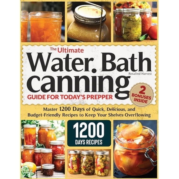 The Ultimate Water Bath Canning Guide for Today's Prepper: Master 1200 Day of Quick, Delicious, and Budget-Friendly Reci, (Paperback)