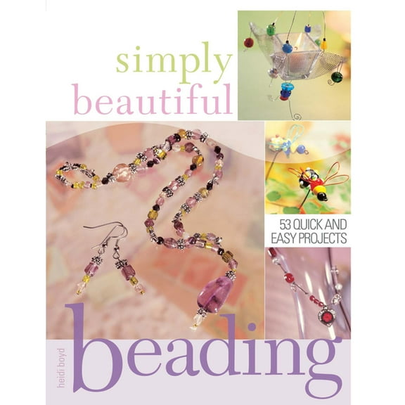 Simply Beautiful Beading: 53 Quick and Easy Projects (Paperback)