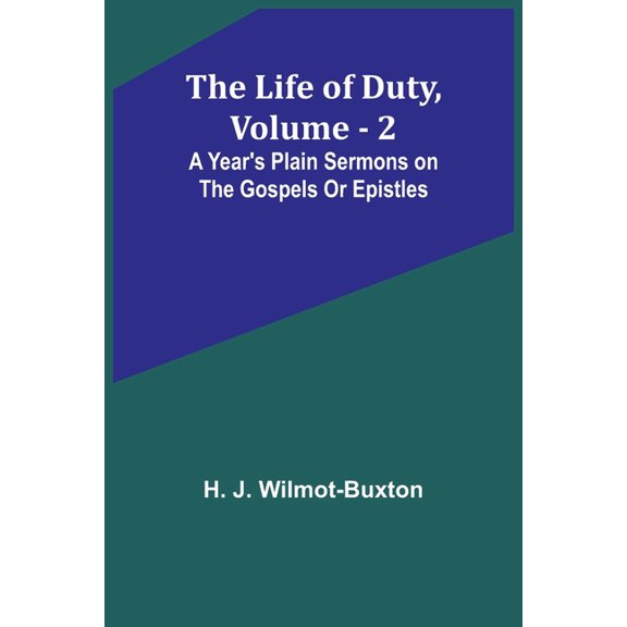 The Life of Duty, volume . 2: A year's plain sermons on the Gospels or Epistles, (Paperback)