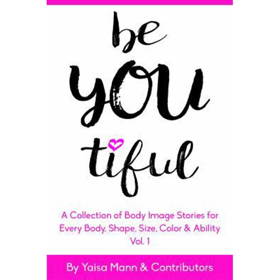 Pre-Owned BeYouTiful: A Collection of Body Image Stories for Every Body,Shape, Size, Color & Ability (Paperback) 0997551100 9780997551105