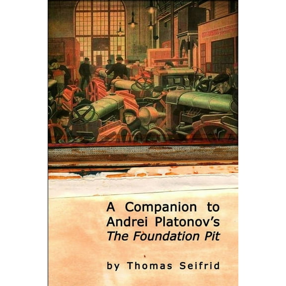 Studies in Russian and Slavic Literature A Companion to Andrei Platonov's the Foundation Pit, (Hardcover)