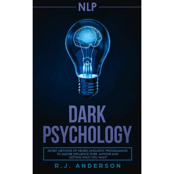 nlp: Dark Psychology - Secret Methods of Neuro Linguistic Programming to Master Influence Over Anyone and Getting What Y, (Paperback)