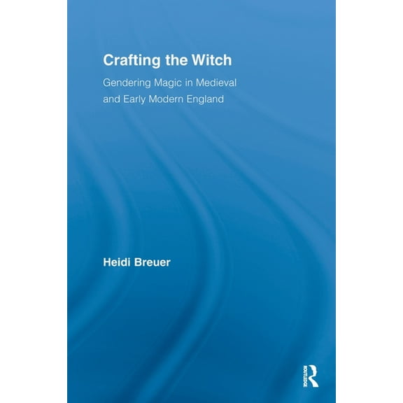 Studies in Medieval History and Culture Crafting the Witch: Gendering Magic in Medieval and Early Modern England, (Paperback)