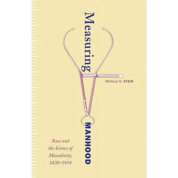Measuring Manhood : Race and the Science of Masculinity, 1830–1934 (Paperback)