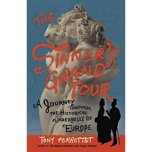 The Sinner's Grand Tour: A Journey Through the Historical Underbelly of Europe (Pre-Owned Paperback 9780307592187) by Tony Perrottet