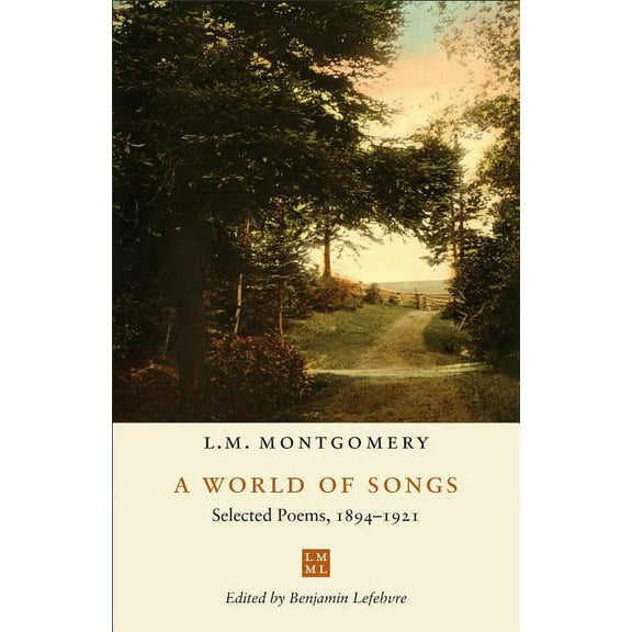 L M Montgomery Library A World of Songs: Selected Poems, 1894-1921, (Paperback)