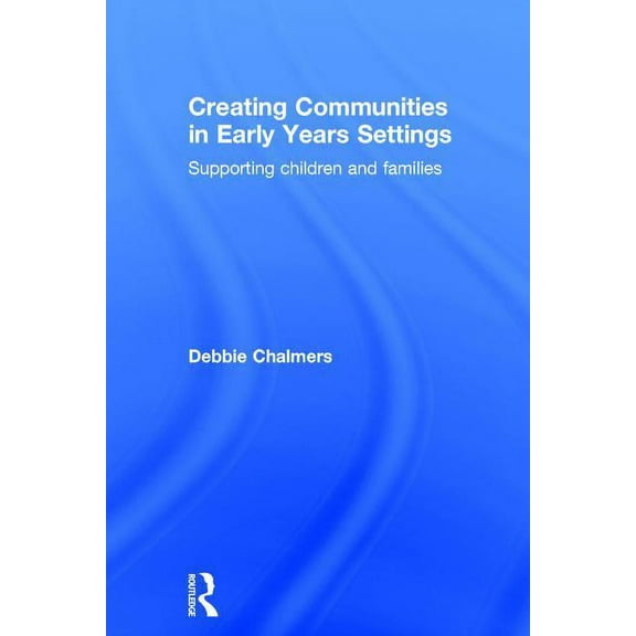 Creating Communities in Early Years Settings: Supporting Children and Families, (Hardcover)