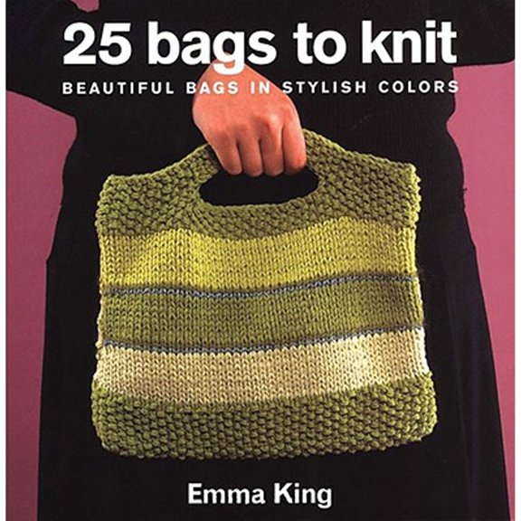 Pre-Owned 25 Bags to Knit: Beautiful Bags in Stylish Colors (Hardcover) by Emma King