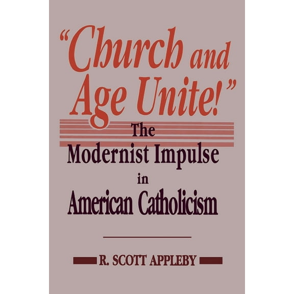 Notre Dame Studies in American Catholici "Church and Age Unite!": The Modernist Impulse in American Catholicism, (Hardcover)