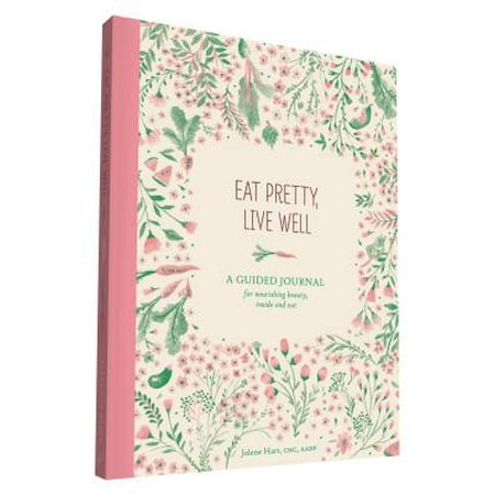 Eat Pretty Live Well : A Guided Journal for Nourishing Beauty, Inside and (Best Way To Eat A Female Out)
