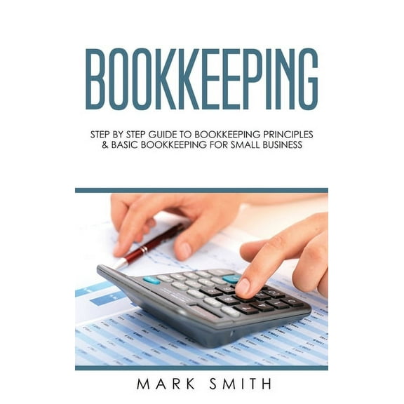 Small Business Bookkeeping: Step by Step Guide to Bookkeeping Principles & Basic Bookkeeping for Small Business, Book 2, (Hardcover)