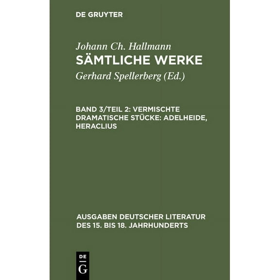 Ausgaben Deutscher Literatur Des 15. Bis Sämtliche Werke, Band 3/Teil 2, Vermischte dramatische Stücke: Adelheide, Heraclius, Book 126, (Hardcover)