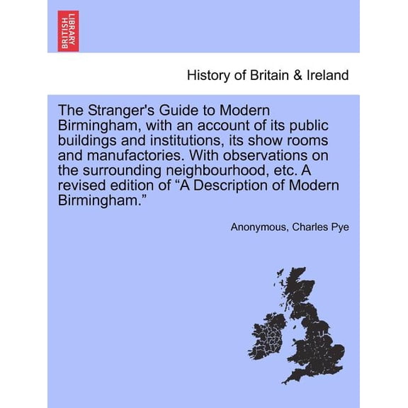 The Stranger's Guide to Modern Birmingham, with an Account of Its Public Buildings and Institutions, Its Show Rooms and , (Paperback)