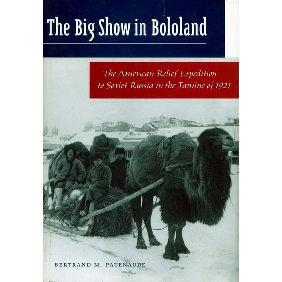 The Big Show in Bololand : The American Relief Expedition to Soviet Russia in the Famine of 1921 (Hardcover)