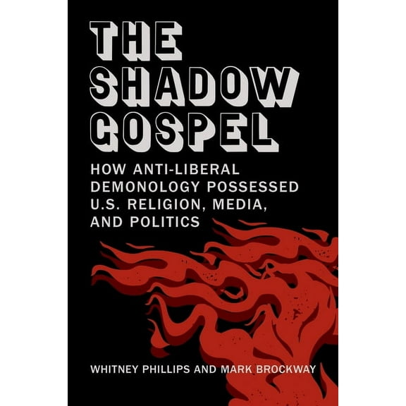 The Shadow Gospel: How Anti-Liberal Demonology Possessed U.S. Religion, Media, and Politics, (Paperback)