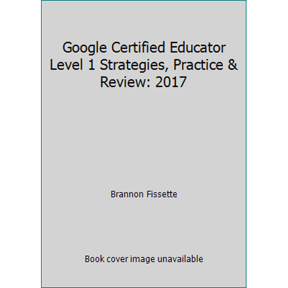 Pre-Owned Google Certified Educator Level 1 Strategies, Practice & Review: 2017 (Paperback) 152195450X 9781521954508