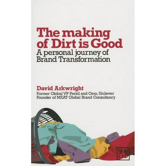 The Making of Dirt is Good : A Personal Journey of Brand Transformation (Paperback)