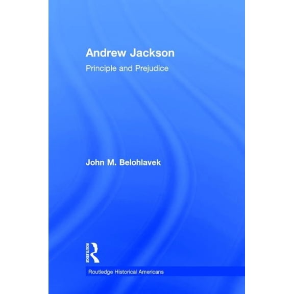 Routledge Historical Americans Andrew Jackson: Principle and Prejudice, (Hardcover)