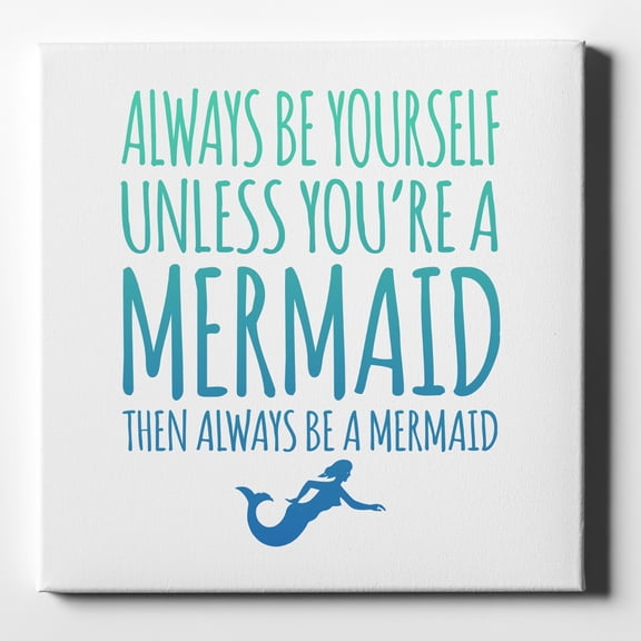 Always Be Yourself Unless You Can Be a Mermaid - 10" x 10" - Decorative Canvas Wall Art - White Edge - 5/8" Gallery Wrapped