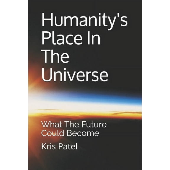 Humanity's Place In The Universe: What The Future Could Become, (Paperback)