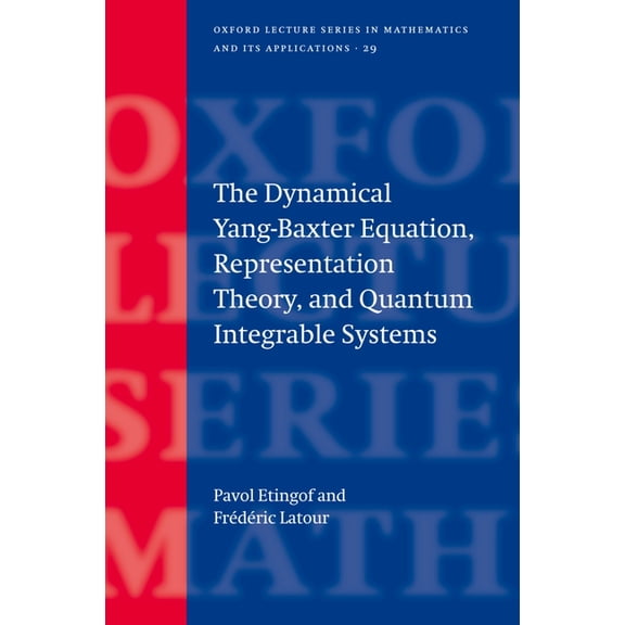 Oxford Lecture Mathematics and Its Appli The Dynamical Yang-Baxter Equation, Representation Theory, and Quantum Integrable Systems, Book 29, (Hardcover)