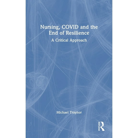 Nursing, COVID and the End of Resilience: A Critical Approach, (Hardcover)