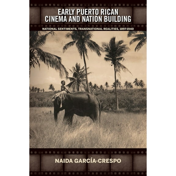 Bucknell Studies in Latin American Literature and Theory: Early Puerto Rican Cinema and Nation Building : National Sentiments, Transnational Realities, 1897-1940 (Hardcover)